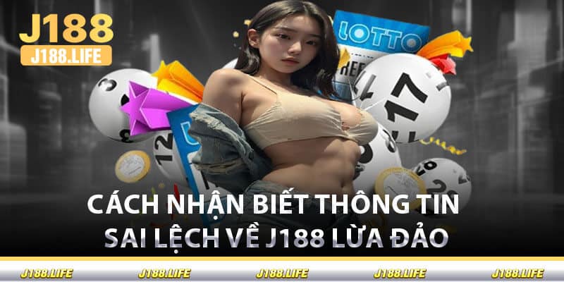 Cách nhận biết thông tin sai lệch về J188 lừa đảo