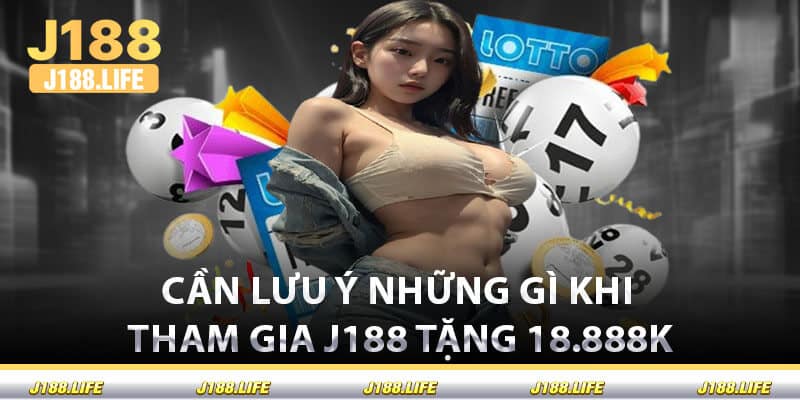 Cần Lưu Ý Những Gì Khi Tham Gia J188 Tặng 18.888K