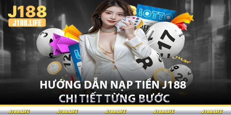 Hướng Dẫn Nạp Tiền J188 Chi Tiết Từng Bước