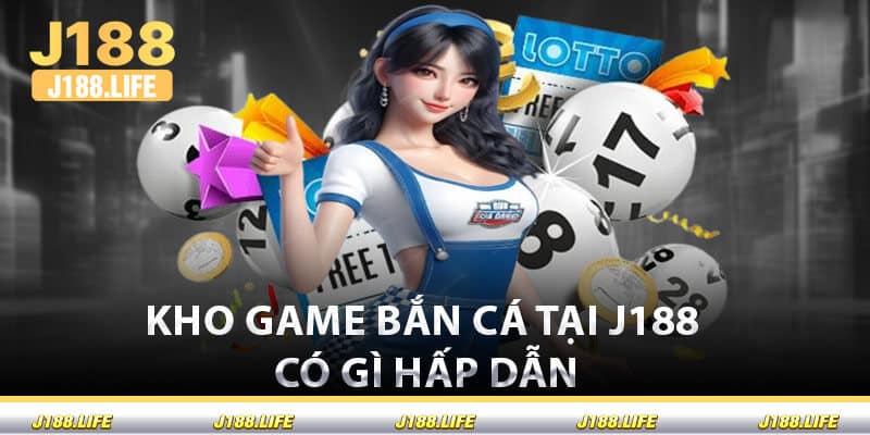 Kho Game Bắn Cá Tại J188 Có Gì Hấp Dẫn