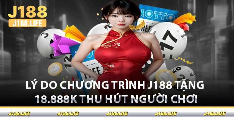 Lý Do Chương Trình J188 Tặng 18.888k Thu Hút Người Chơi