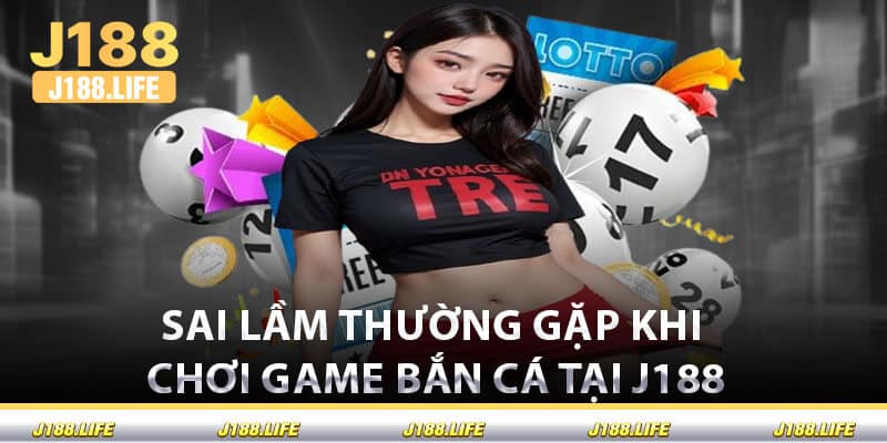 Sai Lầm Thường Gặp Khi Chơi Game Bắn Cá Tại J188